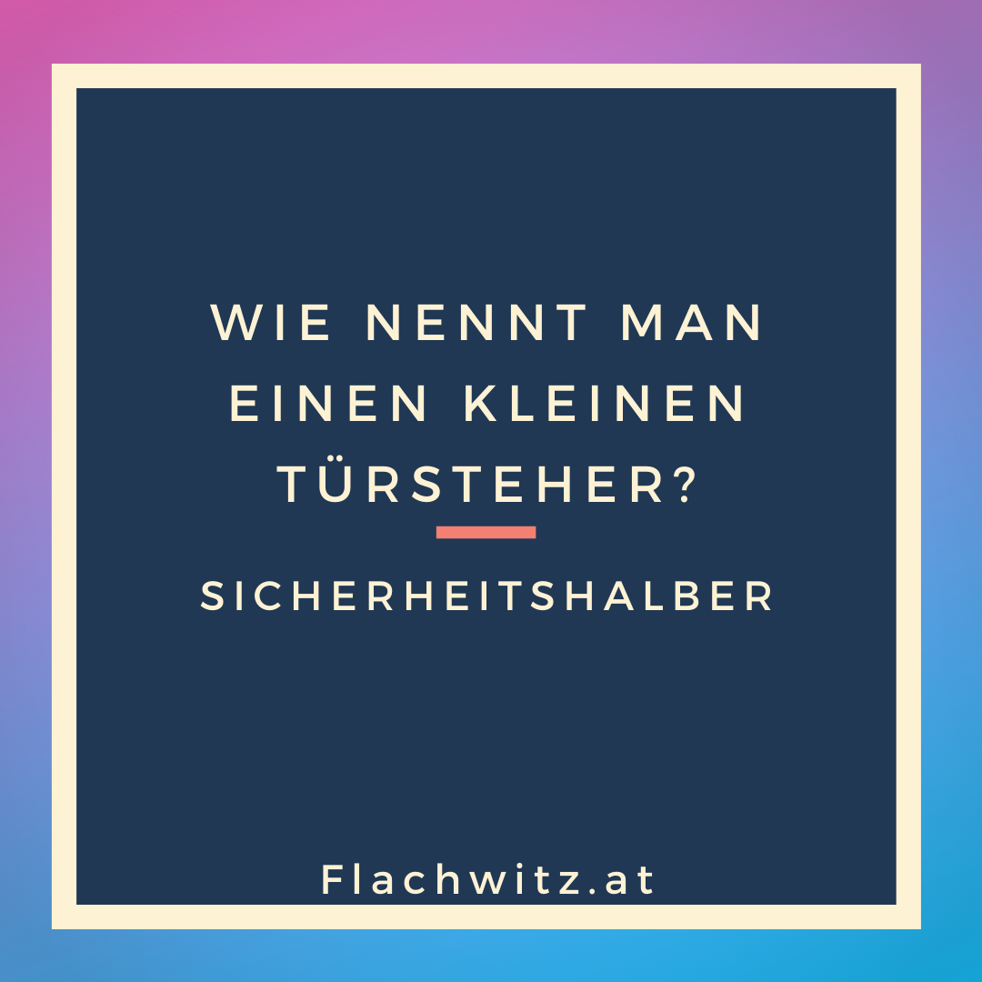 Wie Nennt Man Einen Kleinen Türsteher Wie nennt man einen kleinen Türsteher? - Flachwitz.at