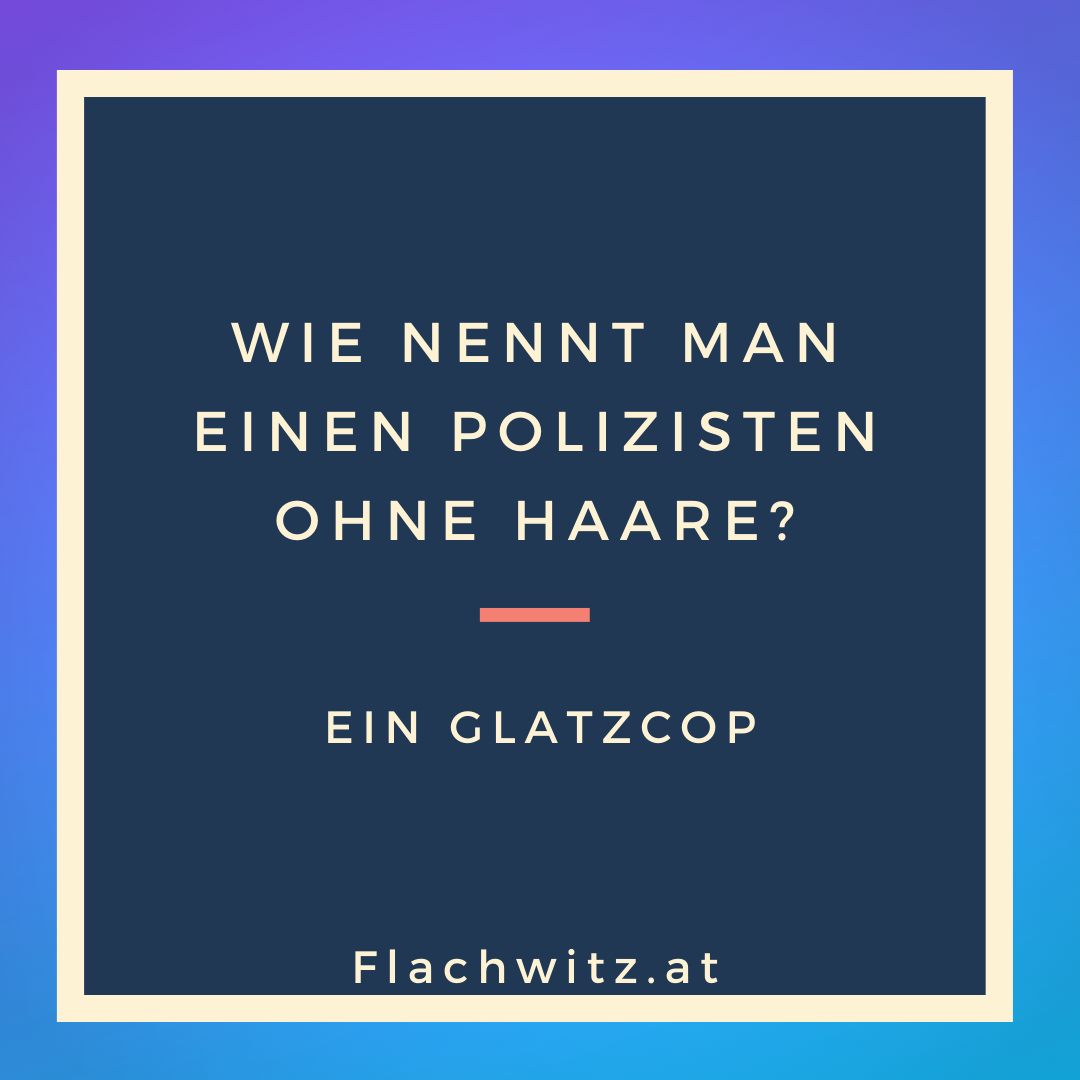 wie nennt man einen polizisten ohne haare